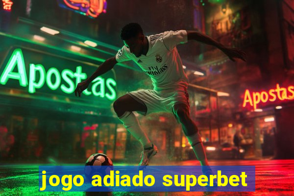 jogo adiado superbet